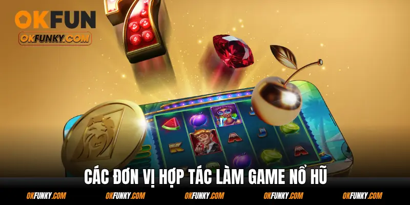 Các đơn vị hợp tác làm game nổ hũ