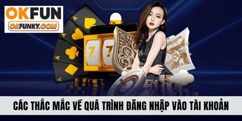 Các thắc mắc về quá trình đăng nhập vào tài khoản