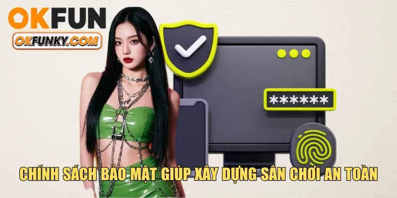 Chính sách bảo mật giúp xây dựng sân chơi an toàn