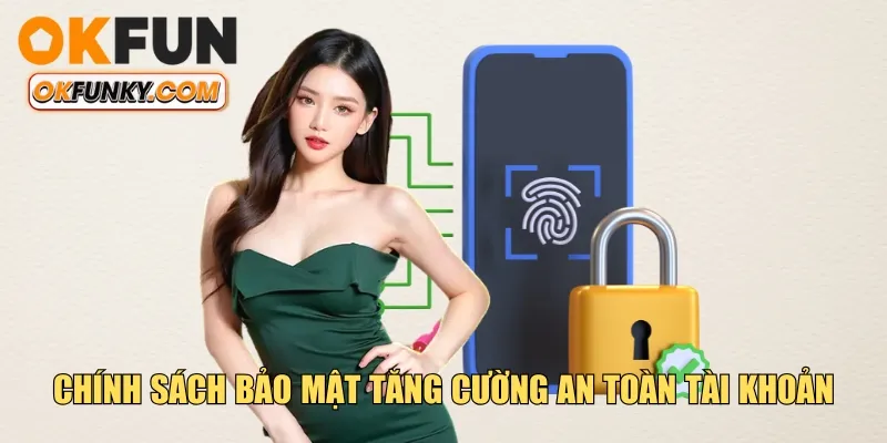 Chính sách bảo mật tăng cường an toàn tài khoản