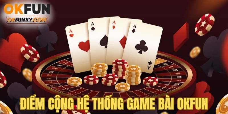 Điểm cộng hệ thống game bài OKFUN