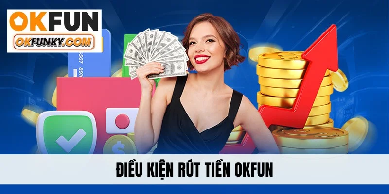 Điều kiện rút tiền OKFUN