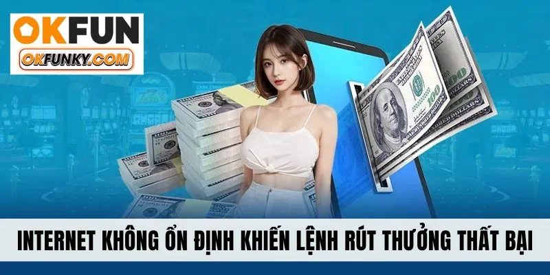 Internet không ổn định khiến lệnh rút thưởng thất bại