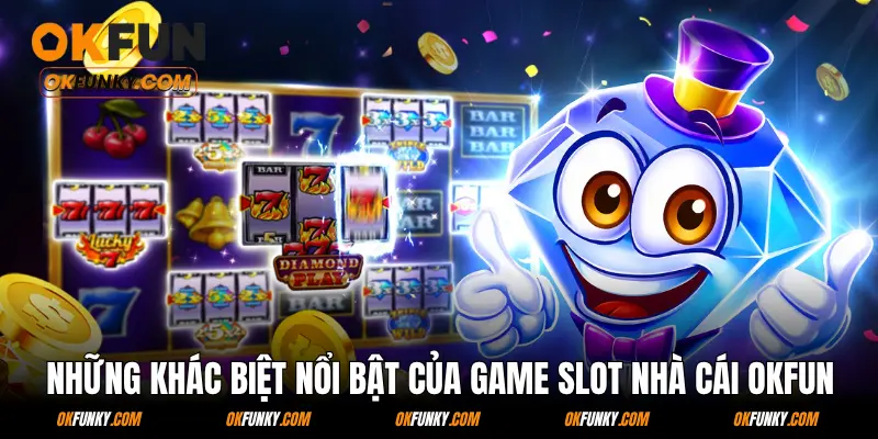 Những khác biệt nổi bật của game slot nhà cái OKFUN
