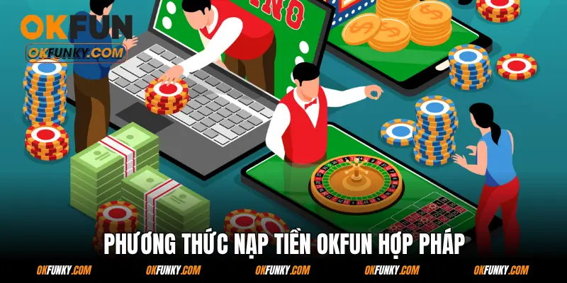 Phương thức nạp tiền OKFUN hợp pháp
