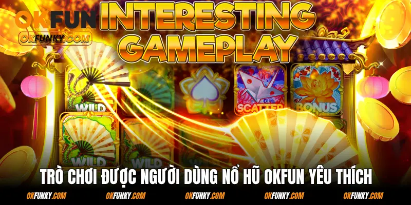 Tổng hợp trò chơi được người dùng nổ hũ OKFUN yêu thích