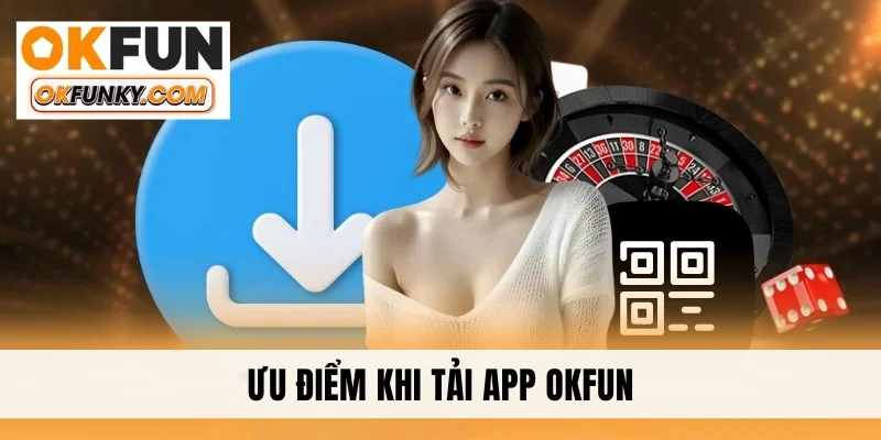 Ưu điểm khi tải app OKFUN
